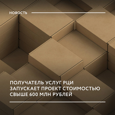 Получатель услуг РЦИ запускает проект стоимостью свыше 600 млн рублей